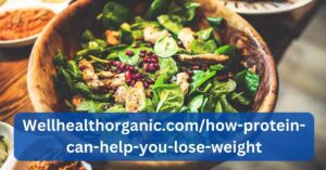 Wellhealthorganic.com/how-protein-can-help-you-lose-weight
