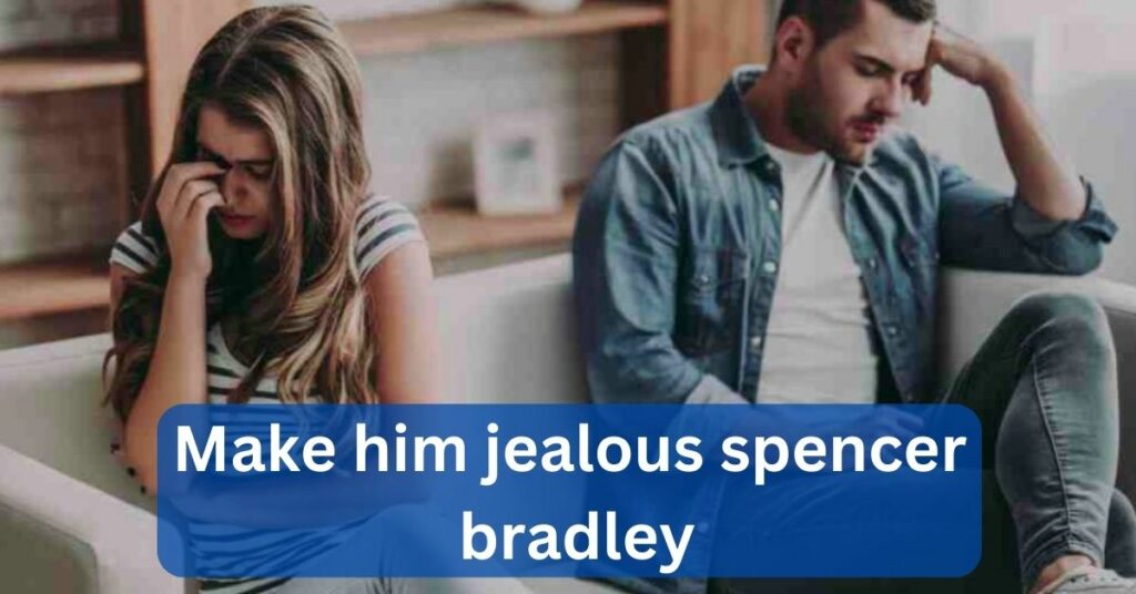 Make him jealous spencer bradley