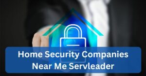 Home Security Companies Near Me Servleader - Your Trusted Partner In Safety!