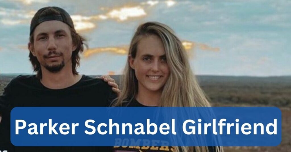 Parker Schnabel Girlfriend A Closer Look!